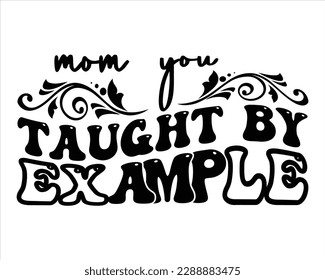 Mom You Tought By example Retro Svg Desig,Mom Retro svg design, Mom Life Retro Svg,funny mom svg design,Quotes about Mother, Mom Life Svg,cut files,