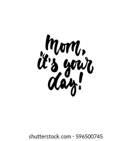Mom, it's your day - hand drawn lettering phrase isolated on the white background. Fun brush ink inscription for photo overlays, greeting card or t-shirt print, poster design