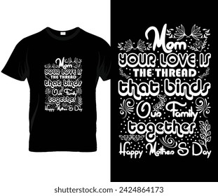 Mom your love is the thread that binds our family together Happy Mother's Day,
