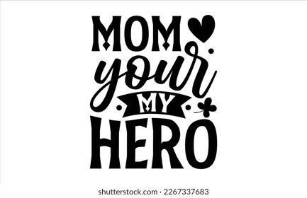 Mom your my hero- Mother's day t-shirt and svg design, Hand Drawn calligraphy Phrases, greeting cards, mugs, templates, posters, Handwritten Vector, EPS 10.