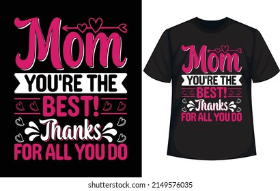 Mom You're The Best! Thanks For All You Do. Mother's Day T Shirt Design