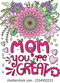 Mom You're great font with heart and flowers element for Valentine's day , Mother's day or greeting card. Hand drawn with inspiration word. Coloring book for adult and kids. Vector Illustration.