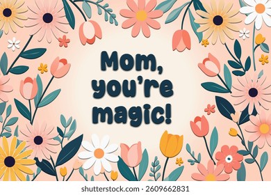 Mom, you're magic Lettering to celebrate Mother's Day in full of Colorful flowers on a soft pink background. Good for banner, cover, poster, greeting card, label, flyer etc. Vector illustration