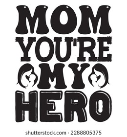 Mom You're My Hero 
T-shirt Design Vector File
