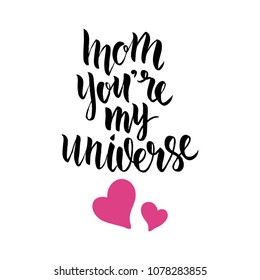 Mom you're my universe. Hand drawn lettering isolated on white background. For apparel, poster, greeting card, banner. Mother's day card. Vector illustration.