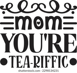 Mom You're Tea-riffic t shirt design