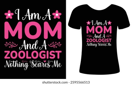 I am a mom and a zoologist nothing scares me, mother's day typography t-shirt design, strong mom t-shirt, vector art, empowering mom and zoologist quote, perfect gift for animal lovers