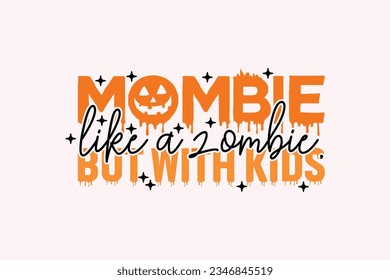 MOMBIE LIKE a ZOMBIE, but with KIDS EPS Design. Halloween shirt print template, T-Shirt, Graphic Design, Mugs, Bags, Backgrounds, Stickers