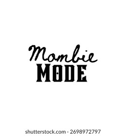 Mombie mode text combining script and bold fonts on white. Funny tired mom quote perfect for mother's day
gifts, sleep-deprived parent humor designs