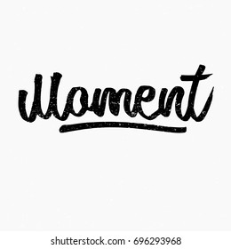 Moment logo. Ink hand lettering. Modern brush calligraphy. Handwritten phrase. Inspiration graphic design typography element. Rough simple vector sign.