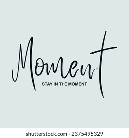 Moment stay in the moment slogan for t shirt printing, tee graphic design.  