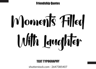 Moments Filled With Laughter cursive friendship saying typography text,
