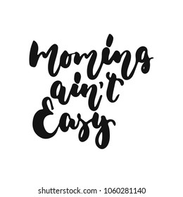 Moming ain't Easy - hand drawn lettering phrase isolated on the white background. Fun brush ink vector illustration for banners, greeting card, poster design