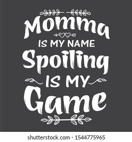 momma is my name spoiling is my game, funny saying typography vector, mom gifts    