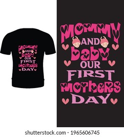 Mommy and baby our first mothers day. Typography mother t shirt design. Mom t shirt design for mothers day.