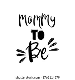 Mommy to be. Mothers day card, T Shirt Design, Moms life, motherhood poster. Funny Hand Lettering Quote. Isolated on white background.