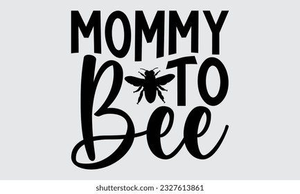 Mommy To Bee - Bee t-shirt  Design, This illustration can be used as a print on t-shirts, bags and mug stationary or as a poster.
