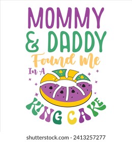 MOMMY AND DADDY FOUND ME IN A KING CAKE- MARDI GRAS T-SHIRT DESIGN