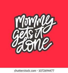 Mommy gets it done - funny motherhood quot for mug or t-shirt