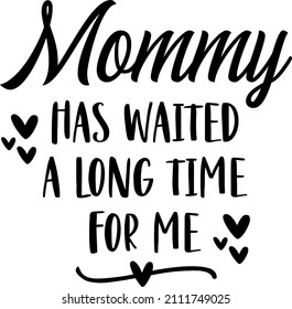 Mommy Has Waited A Long Time For Me

