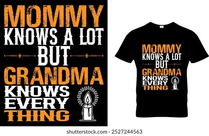 MOMMY KNOWS A LOT BUT GRANDMA KNOWS EVERY THING - GRANDMA T SHIRT DESIGN