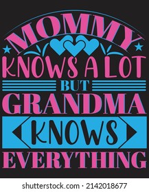 Mommy Knows A Lot But Grandma Knows Everything T-shirt design