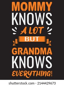 MOMMY KNOWS A LOT BUT GRANDMA KNOWS EVERYTHING T-SHIRT DESIGN