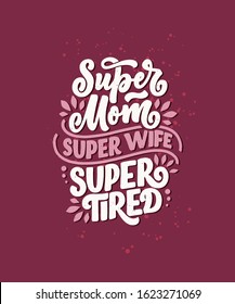 Mommy lifestyle slogan in hand drawn style. Super mom, super wife, super tired illustration. Humorous textile print or poster with lettering quote. Mothers day greeting card design. Vector