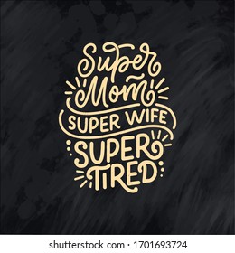 Mommy lifestyle slogan in hand drawn style. Super mom, super wife, super tired illustration. Humorous textile print or poster with lettering quote. Mothers day greeting card design. Vector