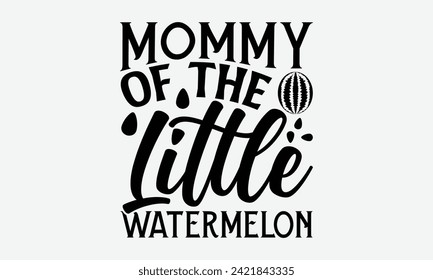 Mommy Of The Little Watermelon - Watermelon T-Shirt Design, Vector typography for posters, stickers, Cutting Cricut and Silhouette, banner, card Templet, flyer and mug.