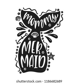 Mommy mermaid. Inspirational quote about summer. Modern calligraphy phrase with hand drawn mermaid's tail, starfish, seashell, splashes. Simple vector lettering for print, poster, apparel design. 