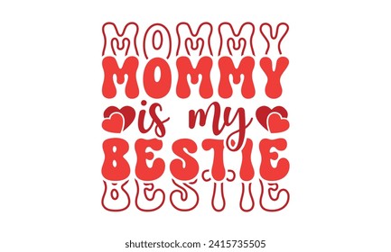 Mommy is my bestie,Retro Valentine's Day,Valentine Day t shirt design,stickers,Valentine's Day t shirt bundle,Happy valentine's day typography t shirt quotes,Cricut Cut Files,Silhouette,vector,Love