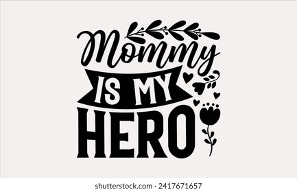 Mommy Is My Hero - Mother's Day T Shirt Design, Hand drawn lettering phrase, Isolated on White background, For the design of postcards, cups, card, posters.
