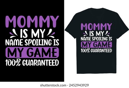 MOMMY IS MY NAME SPOILING IS MY GAME 100% GUARANTEED.Mothers Day T Shirt design.