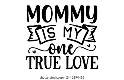mommy is my one true love, Mothers Day T-shirt Design, EPS file
