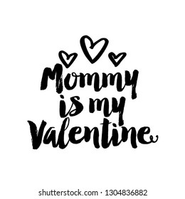 Mommy is my Valentine - Cute calligraphy phrase for Valentine day. Hand drawn lettering for Lovely greetings cards, invitations. Good for t-shirt, mug, scrap booking, gift, printing press.