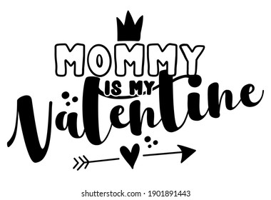 Mommy is my Valentine - Cute calligraphy phrase for Valentine day. Hand drawn lettering for Lovely greetings cards, invitations. Good for t-shirt, mug, scrap booking, gift, printing press baby clothes