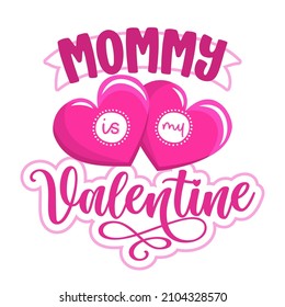 Mommy is my Valentine - Cute calligraphy phrase for Valentine day. Hand drawn lettering for Lovely greetings cards, invitations. Good for t-shirt, mug, scrap booking, gift, printing press baby clothes