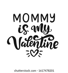 Mommy is My Valentine hand lettered quote. Funny T-shirt print, apparel, bag, mug design, typography poster with vector brush modern calligraphy. 