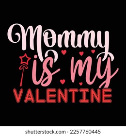 Mommy Is My Valentine, Happy valentine shirt print template, 14 February typography design