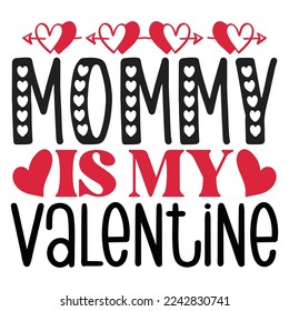 Mommy Is My Valentine - Happy Valentine's Day SVG And T-shirt Design, Love Hearts vector File. Happy Valentine's day vector card. Happy Valentines Day lettering on a white background.