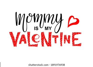 Mommy is my Valentine text. Baby Valentines Day greeting card template. Vector phrase isolated on white background to valentines day design. For flyers, invitation, posters, brochure, banners.