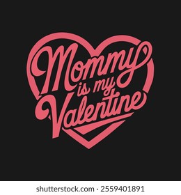 Mommy Is My Valentine Typography Design – Perfect for Mother's Day and Valentine's Day T-Shirts