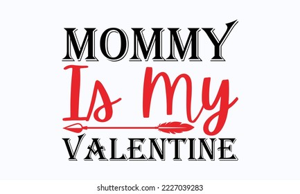 Mommy is my valentine - Valentine typography svg design, Sports SVG Design, Sports typography t-shirt design, For stickers, Templet, mugs, etc. Vector EPS Editable Files.