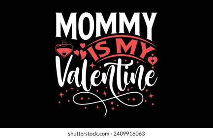 Mommy Is My Valentine - Valentines Day T-Shirt Design, Hand Lettering Illustration For Your Design,  Cut Files For Poster, Banner, Prints On Bags, Digital Download.