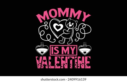 Mommy Is My Valentine - Valentines Day T-Shirt Design, Hand Drawn Lettering And Calligraphy, Used For Prints On Bags, Poster, Banner, Flyer And Mug, Pillows.