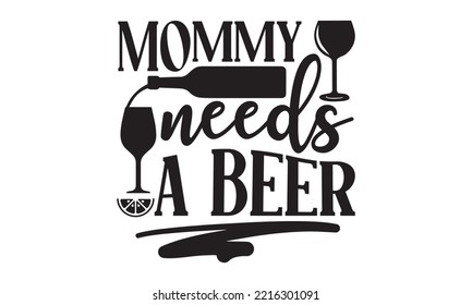 Mommy needs a beer - Alcohol SVG T Shirt design, Girl Beer Design, Prost, Pretzels and Beer, Vector EPS Editable Files, Alcohol funny quotes, Oktoberfest Alcohol SVG design,  EPS 10 svg