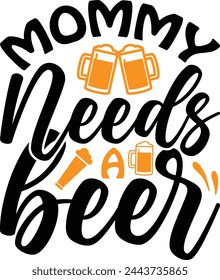 Mommy needs a beer T shirt Design