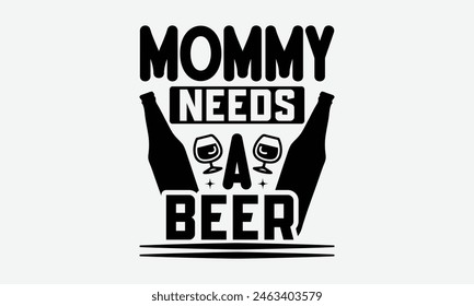  Mommy Needs A Beer - Beer T-Shirt Design, Typography T-Shirt Design, High Resolution EPS File, Download It Quickly and Use It O T-Shirts, Mug, Book. Beer T-Shirt Bundle.
