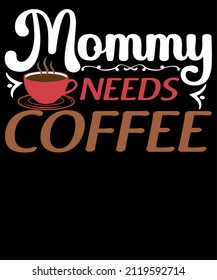 Mommy needs coffee. Coffee typography t-shirt design.